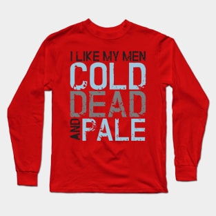 Zombie: I like my men cold, dead and pale Long Sleeve T-Shirt